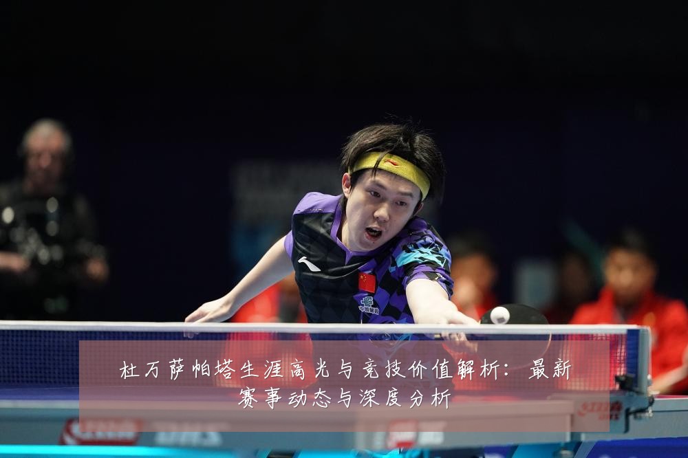 杜万萨帕塔生涯高光与竞技价值解析:最新赛事动态与深度分析